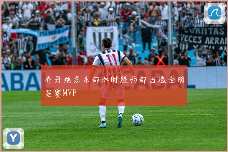 乔丹绝杀东部加时胜西部当选全明星赛MVP