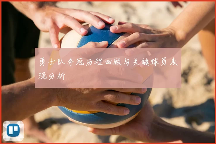 勇士队夺冠历程回顾与关键球员表现分析