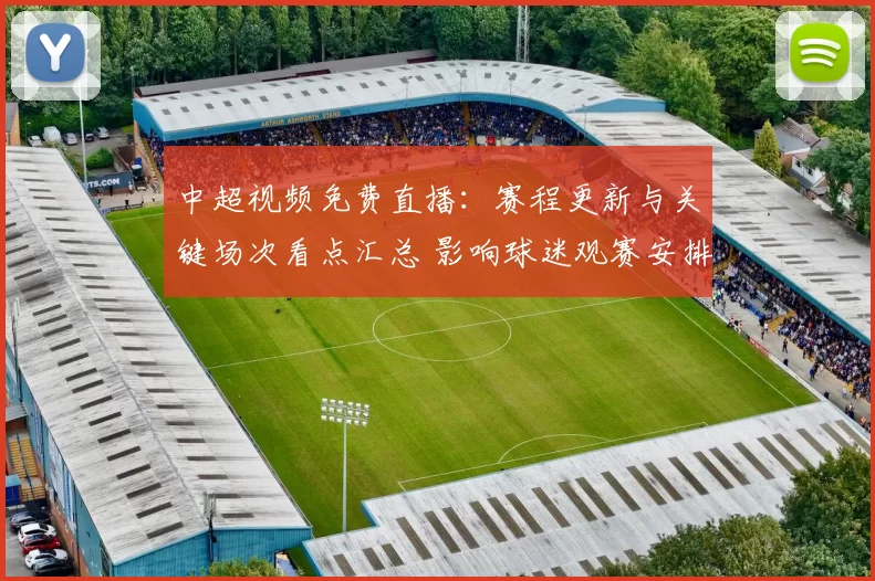 中超视频免费直播:赛程更新与关键场次看点汇总 影响球迷观赛安排