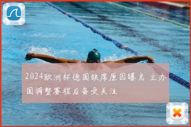 2024欧洲杯德国缺席原因曝光 主办国调整赛程后备受关注