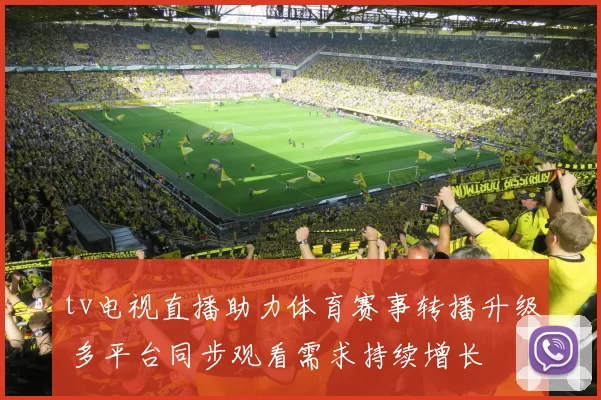 tv电视直播助力体育赛事转播升级 多平台同步观看需求持续增长