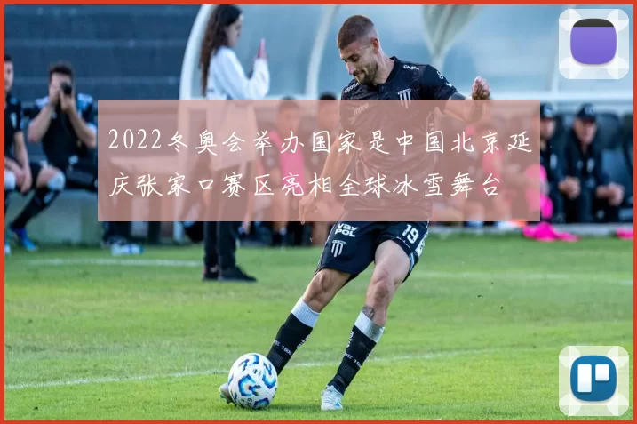 2022冬奥会举办国家是中国北京延庆张家口赛区亮相全球冰雪舞台