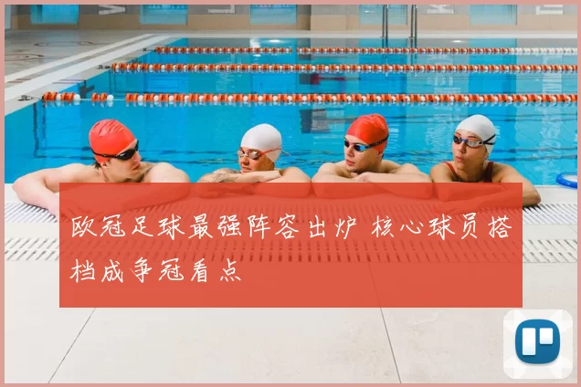 欧冠足球最强阵容出炉 核心球员搭档成争冠看点