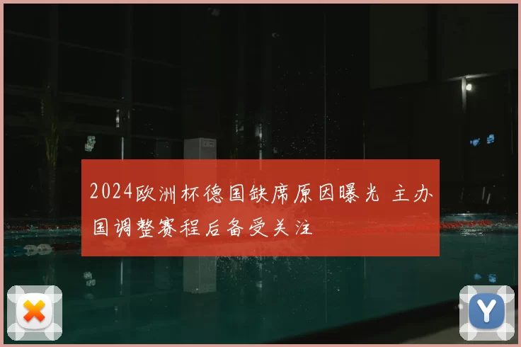 2024欧洲杯德国缺席原因曝光 主办国调整赛程后备受关注