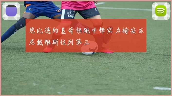 恩比德约基奇领跑中锋实力榜安东尼戴维斯位列第三