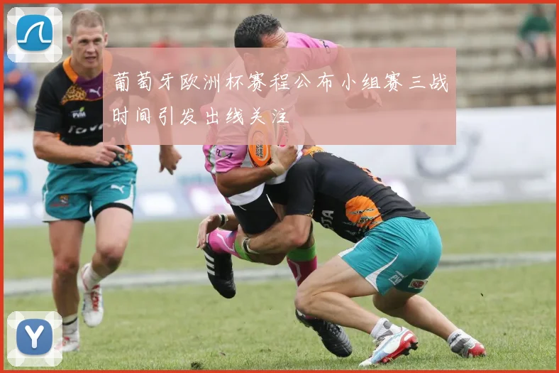 葡萄牙欧洲杯赛程公布小组赛三战时间引发出线关注