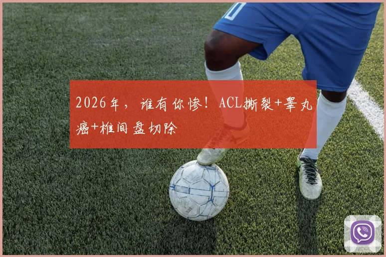 2026年,谁有你惨!ACL撕裂+睾丸癌+椎间盘切除
