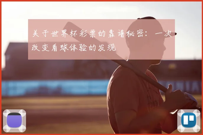关于世界杯彩票的靠谱秘密：一次改变看球体验的发现