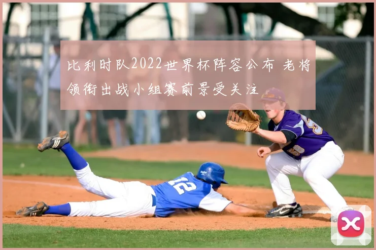 比利时队2022世界杯阵容公布 老将领衔出战小组赛前景受关注